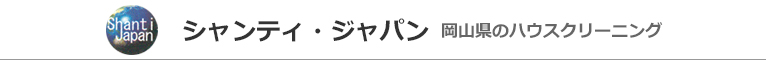岡山県岡山市、倉敷市のハウスクリーニング店シャンティ・ジャパン